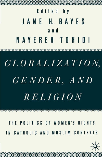 Globalization, Gender, and Religion: The Politics of Women's Rights in Catholic and Muslim Contexts
