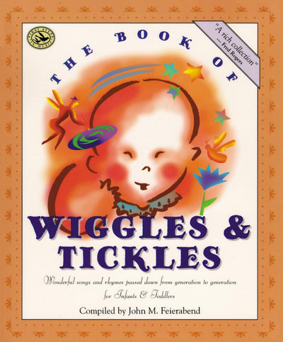 The Book of Wiggles & Tickles: Wonderful Songs and Rhymes Passed Down from Generation to Generation for Infants & Toddlers (First Steps in Music series)