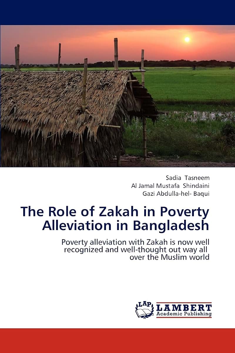 The Role of Zakah in Poverty Alleviation in Bangladesh: Poverty alleviation with Zakah is now well recognized and well-thought out way all over the Muslim world