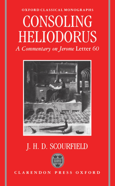 Consoling Heliodorus: A Commentary on Jerome, Letter 60 (Oxford Classical Monographs)