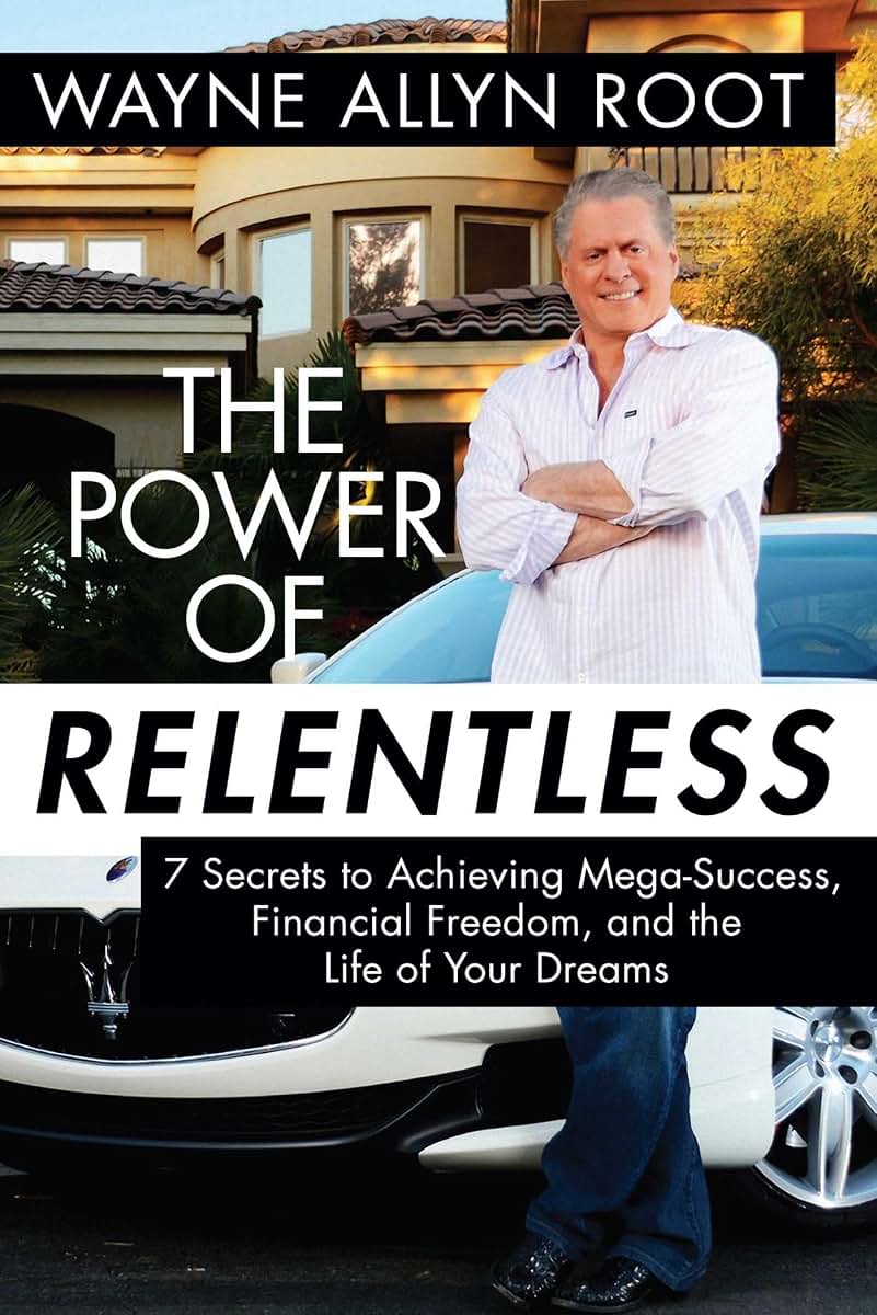 The Power of Relentless: 7 Secrets to Achieving Mega-Success, Financial Freedom, and the Life of Your Dreams