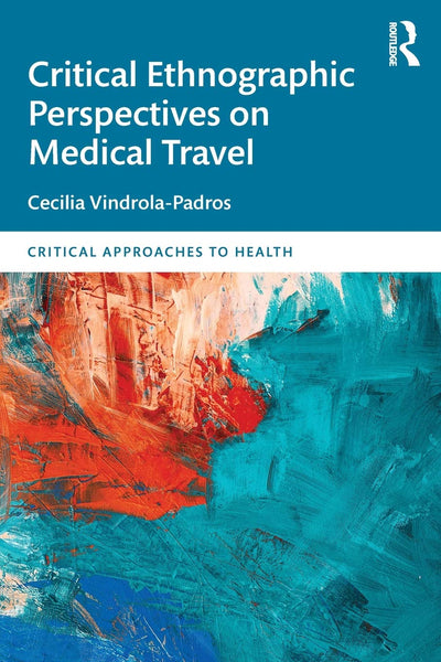 Critical Ethnographic Perspectives on Medical Travel (Critical Approaches to Health)