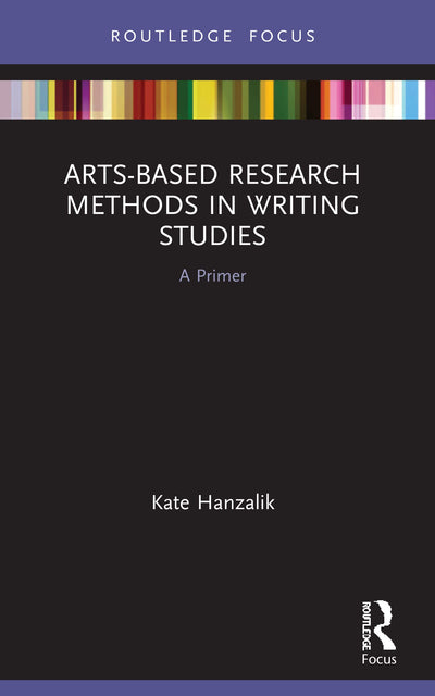 Arts-Based Research Methods in Writing Studies (Routledge Research in Writing Studies)