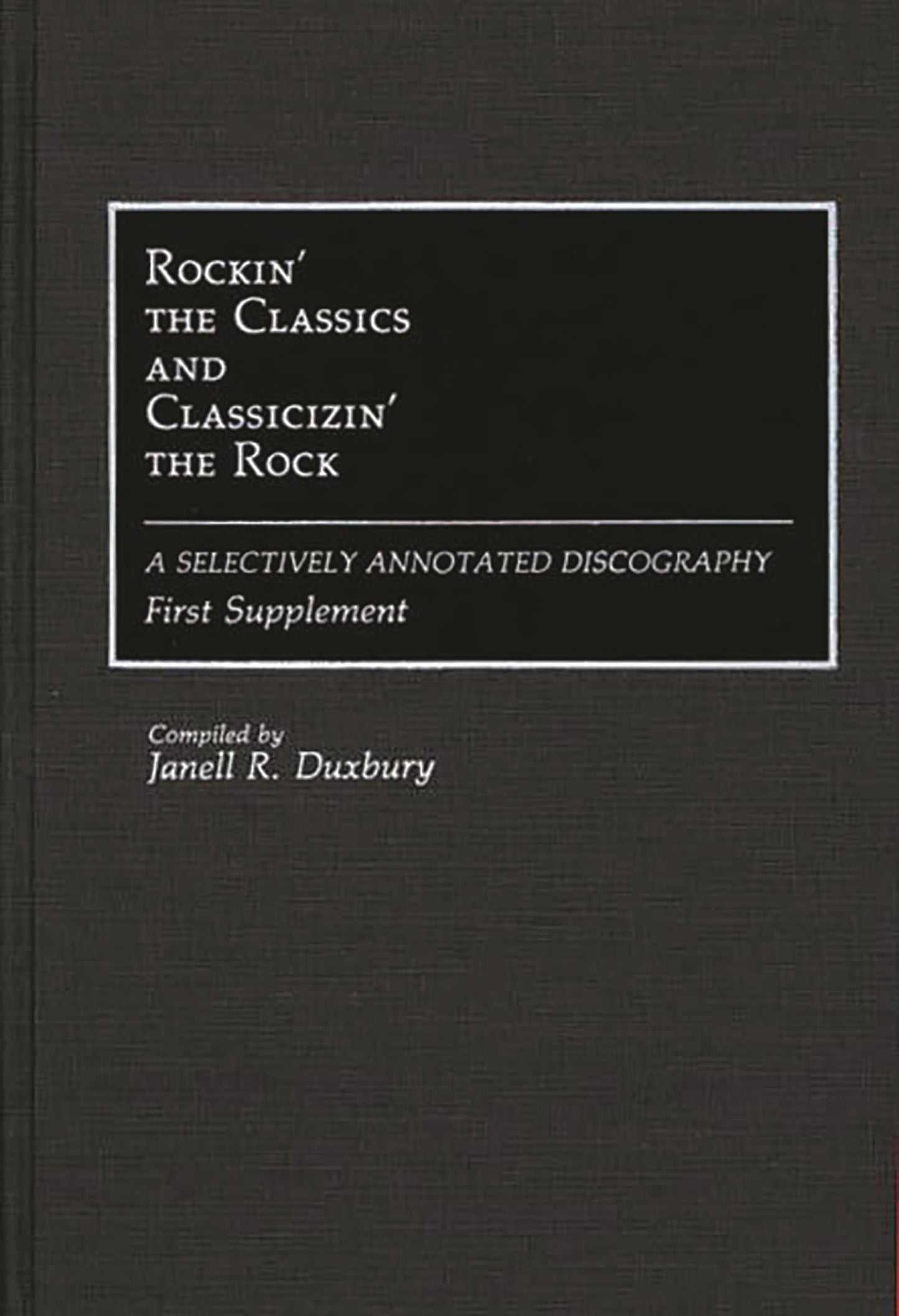 Rockin' the Classics and Classicizin' the Rock: A Selectively Annotated Discography; First Supplement (Discographies: Association for Recorded Sound Collections Discographic Reference)