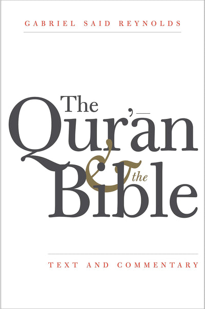 The Qur'an and the Bible: Text and Commentary by Reynolds, G