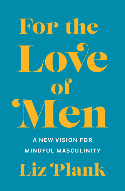 For the Love of Men: From Toxic to a More Mindful Masculinit