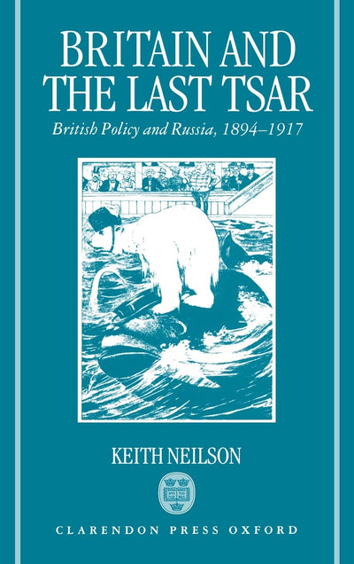 Britain and the Last Tsar: British Policy and Russia, 1894-1917