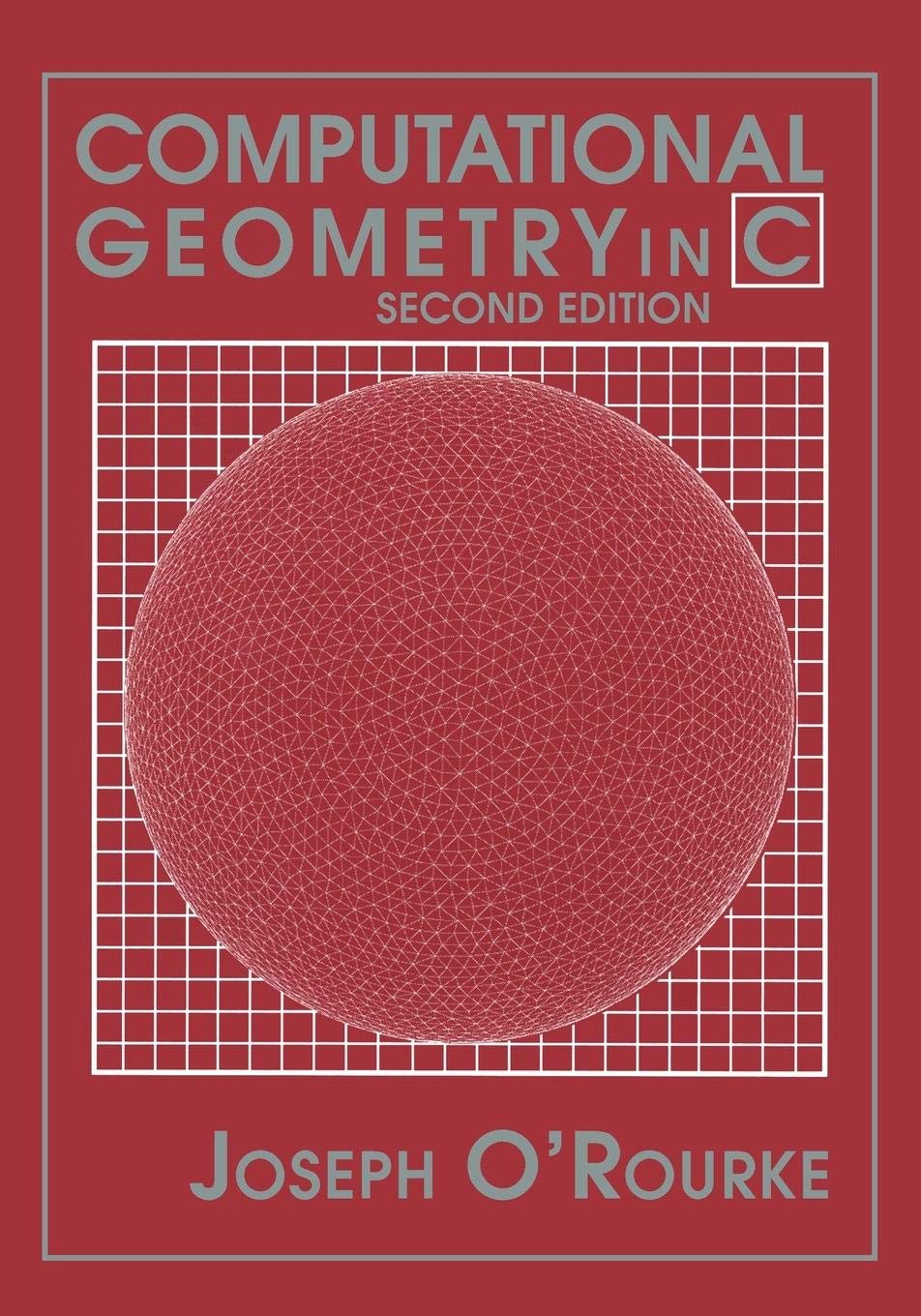 Computational Geometry in C (Cambridge Tracts in Theoretical Computer Science (Paperback))