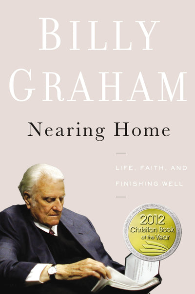 Nearing Home: Life, Faith, and Finishing Well by Graham, Bil