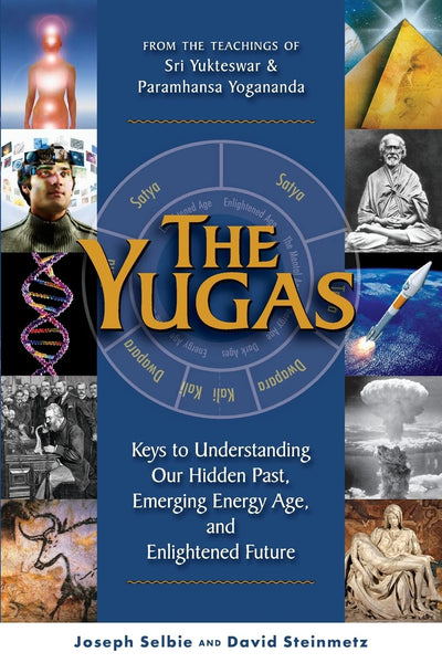 The Yugas: Keys to Understanding Our Hidden Past, Emerging Present and Future Enlightenment