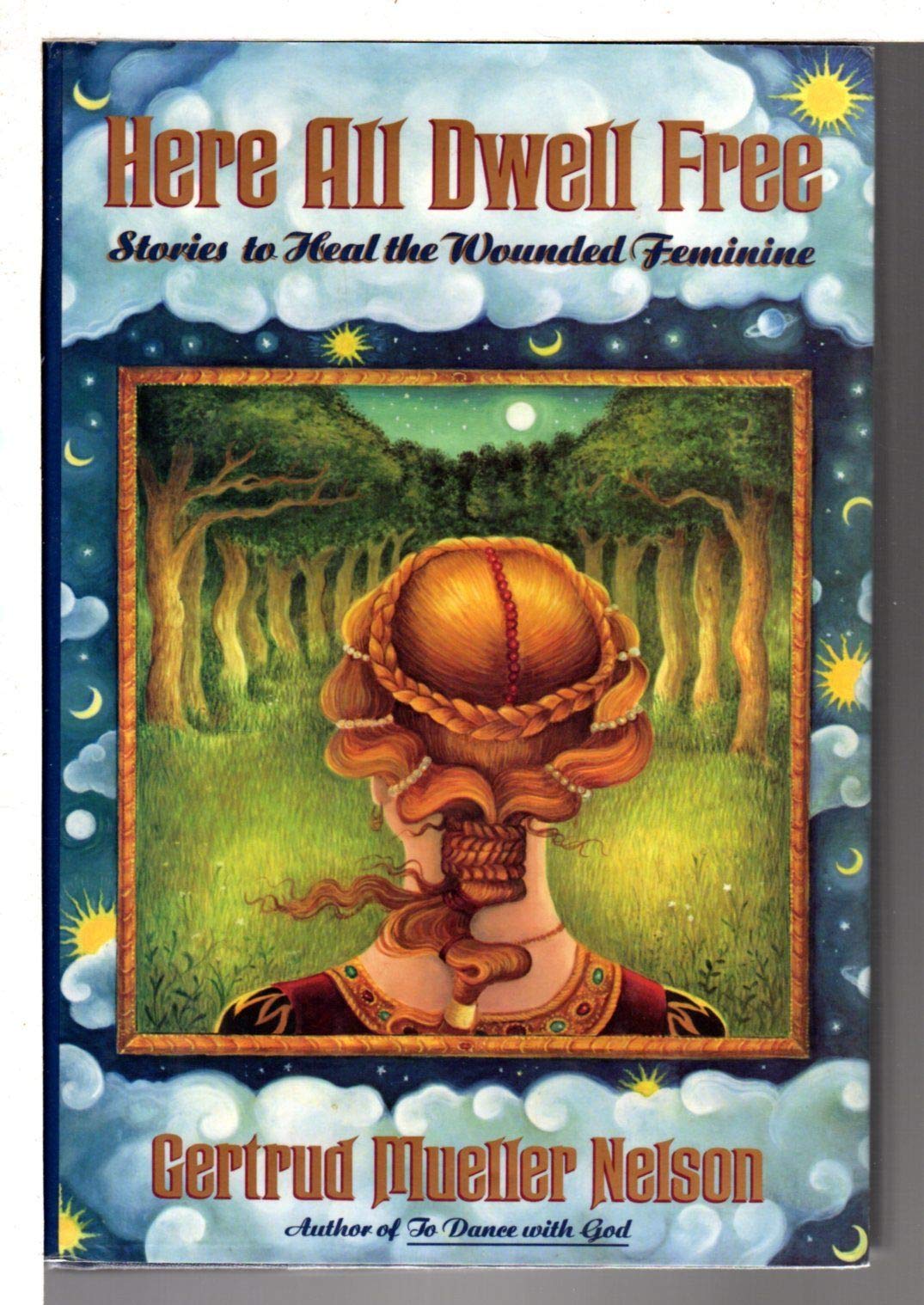 Here All Dwell Free: Stories To Heal the Wounded Feminine by