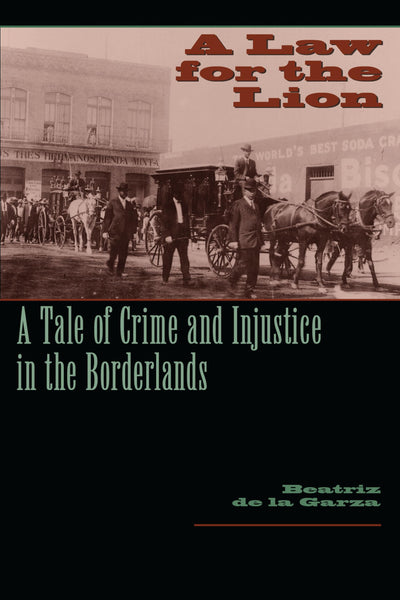 A Law for the Lion: A Tale of Crime and Injustice in the Borderlands (Jack and Doris Smothers Series in Texas History, Life, and Culture, Number Eleven)