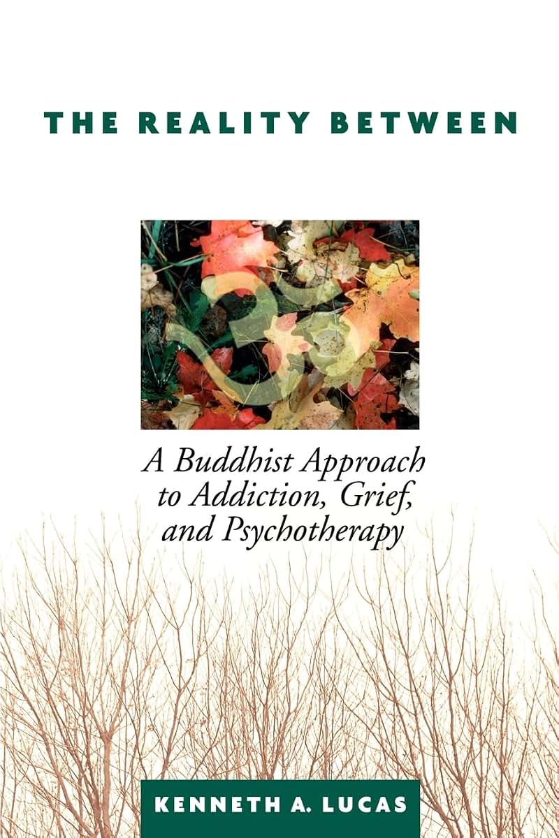 The Reality Between: A Buddhist Approach to Addiction, Grief, and Psychotherapy