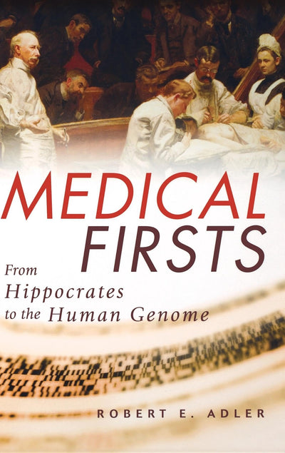 Medical Firsts: From Hippocrates to the Human Genome by Adle