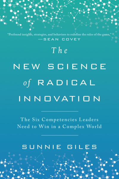 The New Science of Radical Innovation: The Six Competencies Leaders Need to Win in a Complex World