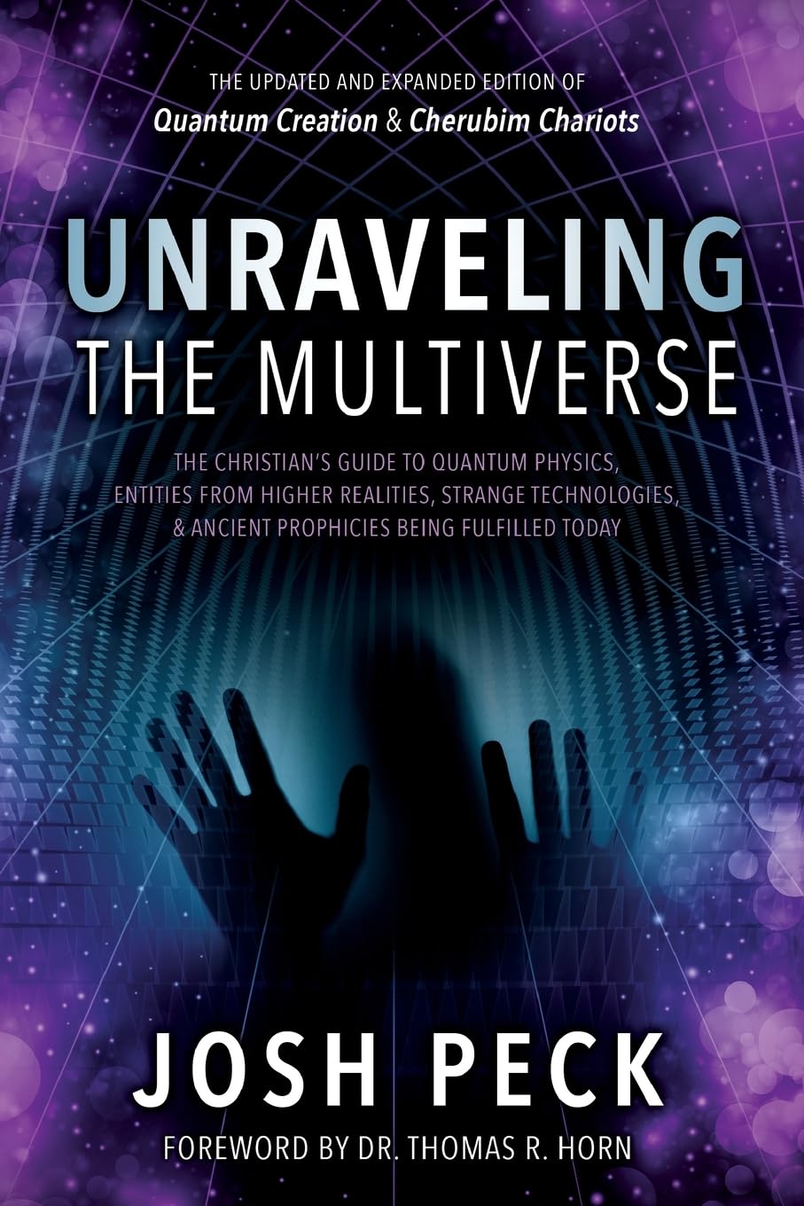 Unraveling the Multiverse: The Christian s Guide to Quantum Physics, Entities from Higher Realities, Strange Technologies, and Ancient Prophecies Being Fulfilled Today