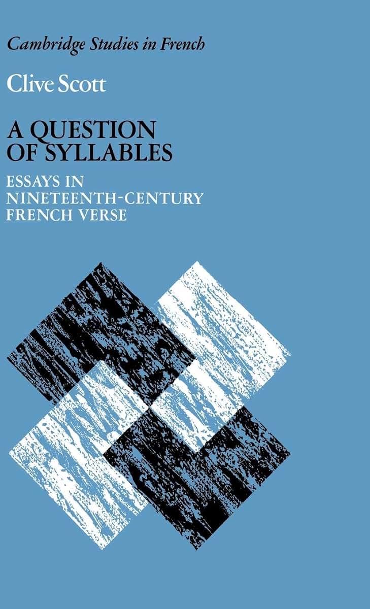 A Question of Syllables: Essays in Nineteenth-Century French Verse (Cambridge Studies in French, Series Number 14)