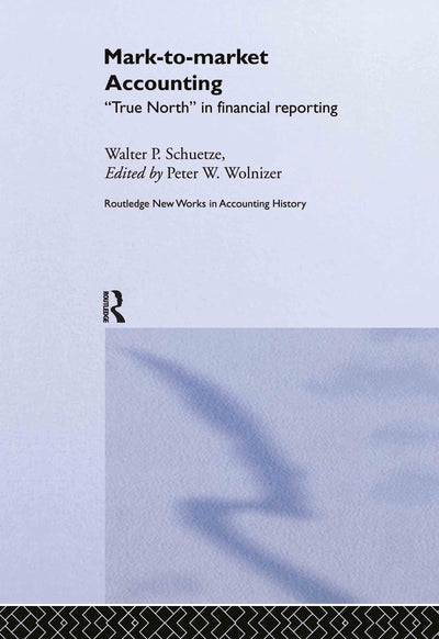 Mark to Market Accounting: 'True North' in Financial Reporting (Routledge New Works in Accounting History)