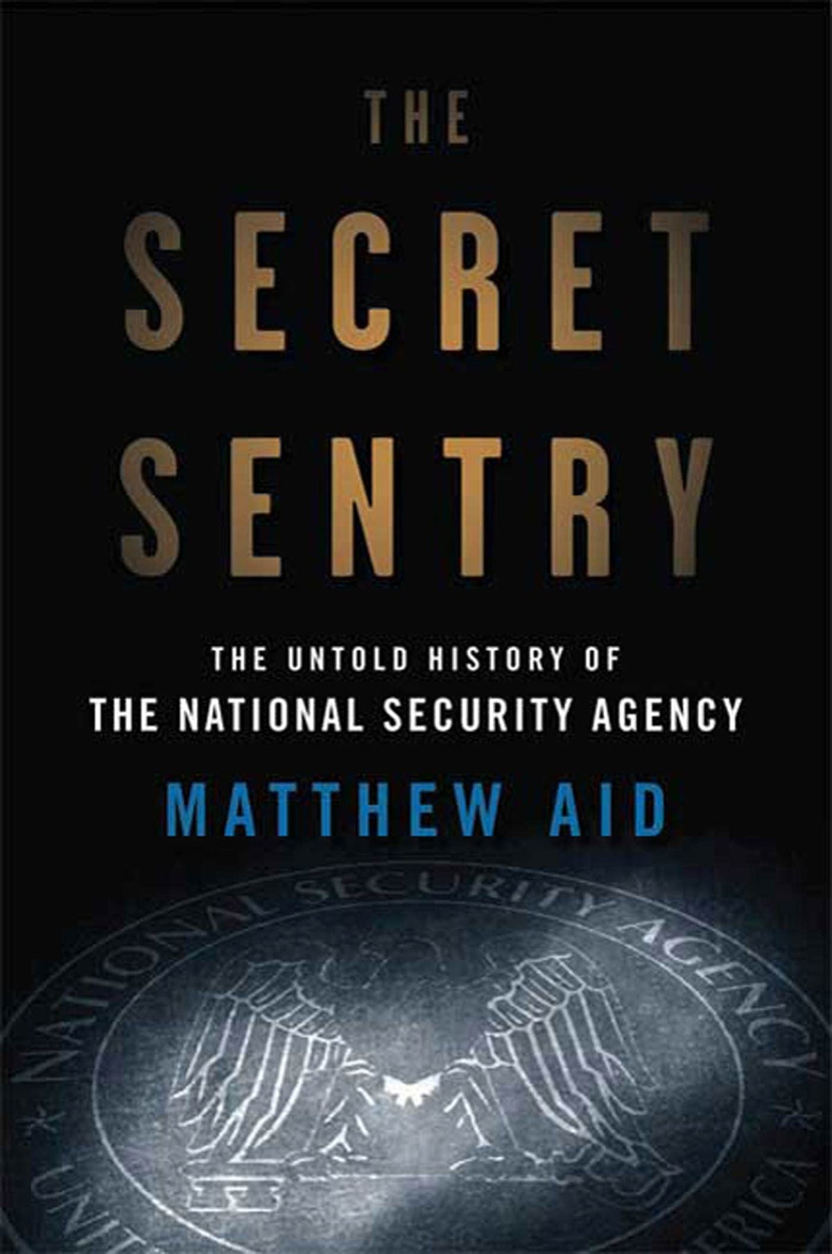 The Secret Sentry: The Untold History of the National Security Agency