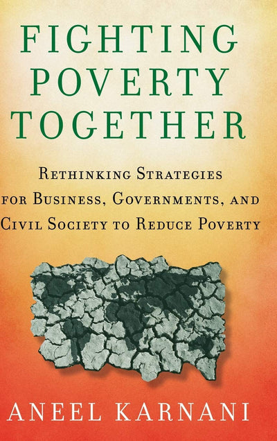 Fighting Poverty Together: Rethinking Strategies for Business, Governments, and Civil Society to Reduce Poverty