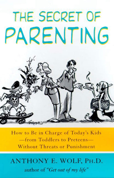 The Secret of Parenting: How to Be in Charge of Today's Kids