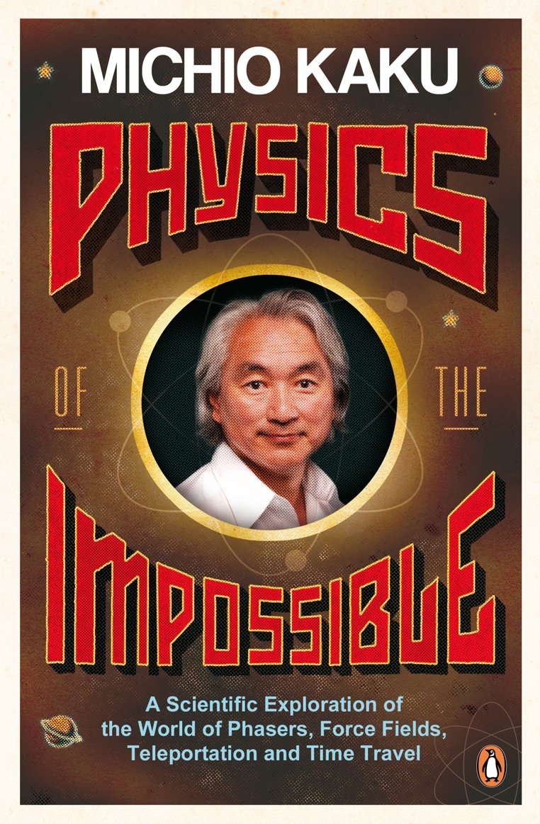 Physics of the Impossible: A Scientific Exploration of the World of Phasers, Force Fields, Teleportation and Time Travel