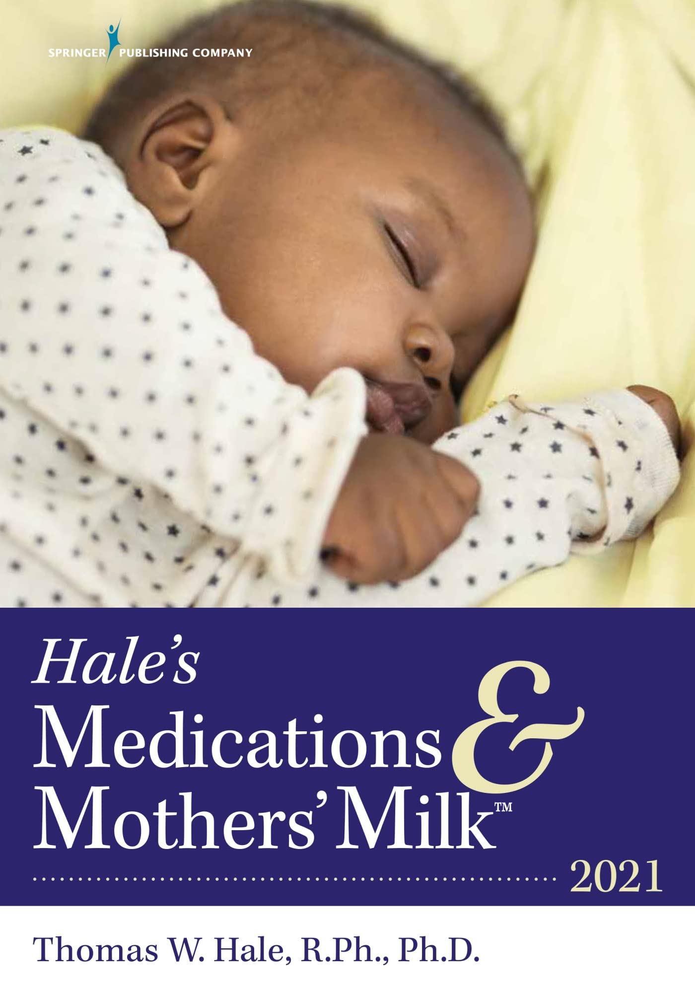 Hale's Medications & Mothers' Milk 2021: A Manual of Lactational Pharmacology - An Essential Reference Manual on the Transmission of Medicine into Breast Milk