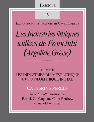 Les Industries lithiques taillées de Franchthi (Argolide, Grce), Volume 2: Les Industries du Mésolithique et du Néolithique Initial, Fascicle 5 (Excavations at Franchthi Cave, Greece)