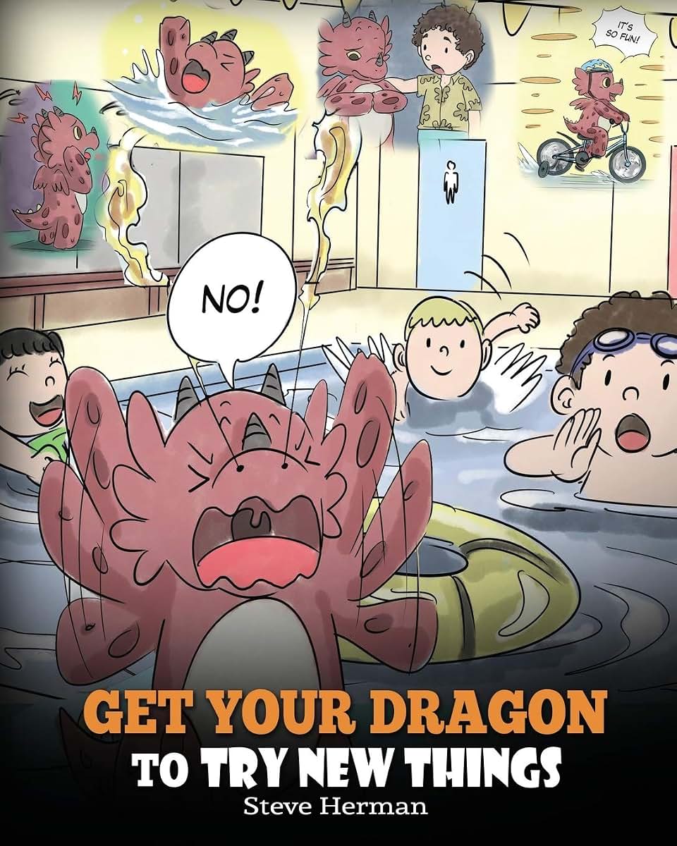 Get Your Dragon To Try New Things: Help Your Dragon To Overcome Fears. A Cute Children Story To Teach Kids To Embrace Change, Learn New Skills, Try ... Expand Their Comfort Zone. (My Dragon Books)