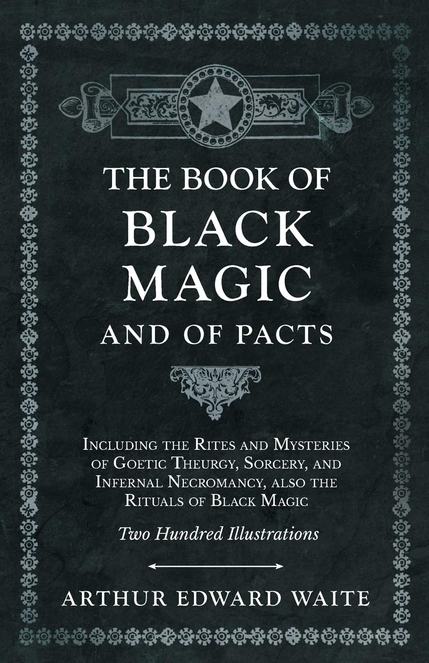 The Book of Black Magic and of Pacts: Including the Rites and Mysteries of Goetic Theurgy, Sorcery, and Infernal Necromancy, also the Rituals of Black Magic (The Book of Ceremonial Magic)