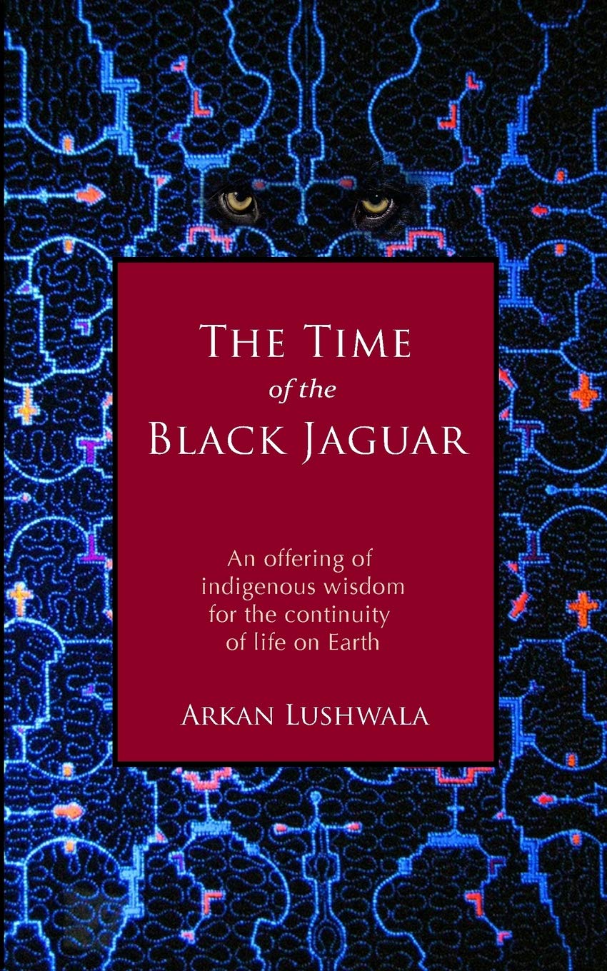 The Time of the Black Jaguar: An Offering of Indigenous Wisdom for the Continuity of Life on Earth