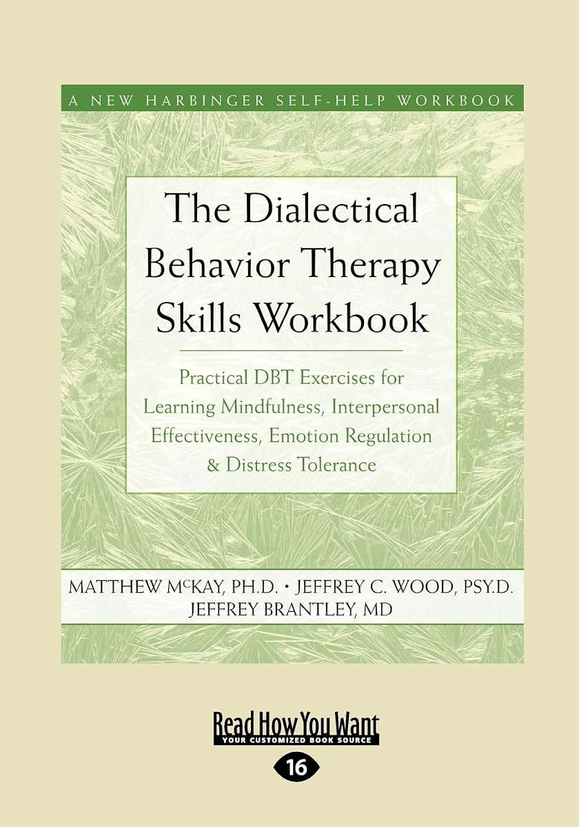The Dialectical Behavior Therapy Skills Workbook: Practical DBT Exercises for Learning Mindfulness, Interpersonal Effectiveness, Emotion Regulation & ... Tolerance (New Harbinger Self-Help Workbook)