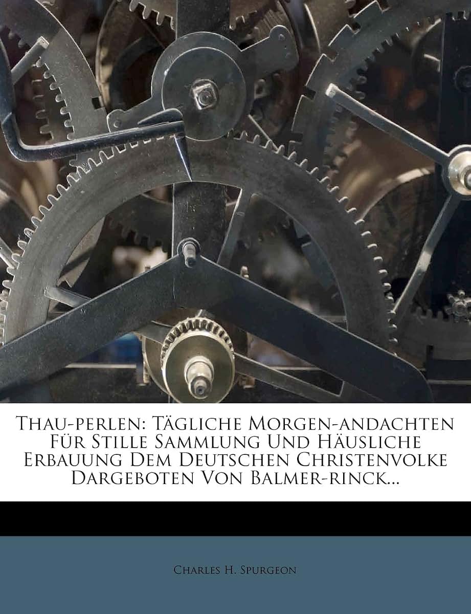 Thau-Perlen: Tgliche Morgen-Andachten Fr Stille Sammlung Und Husliche Erbauung Dem Deutschen Christenvolke Dargeboten Von Balmer-Rinck...