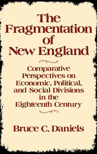 The Fragmentation of New England: Comparative Perspectives on Economic, Political, and Social Divisions in the Eighteenth Century (Contributions in American History)