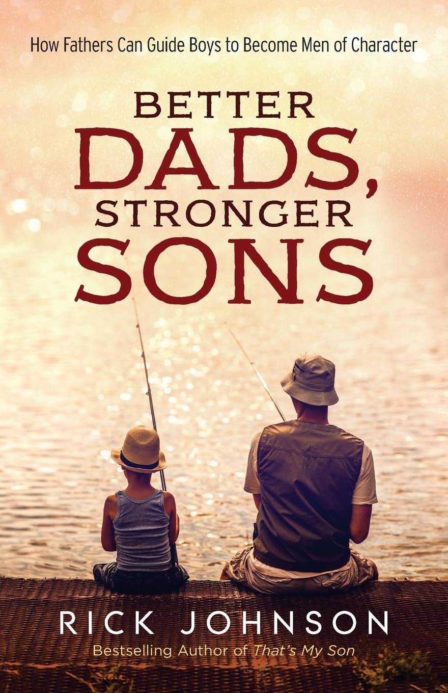 Better Dads, Stronger Sons: How Fathers Can Guide Boys to Become Men of Character (Perfect for First Time Dads, a New Father to Be, and Father's Day Gifts)
