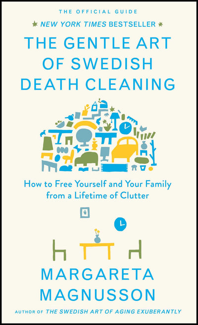 The Gentle Art of Swedish Death Cleaning: How to Free Yourself and Your Family from a Lifetime of Clutter (The Swedish Art of Living & Dying Series)
