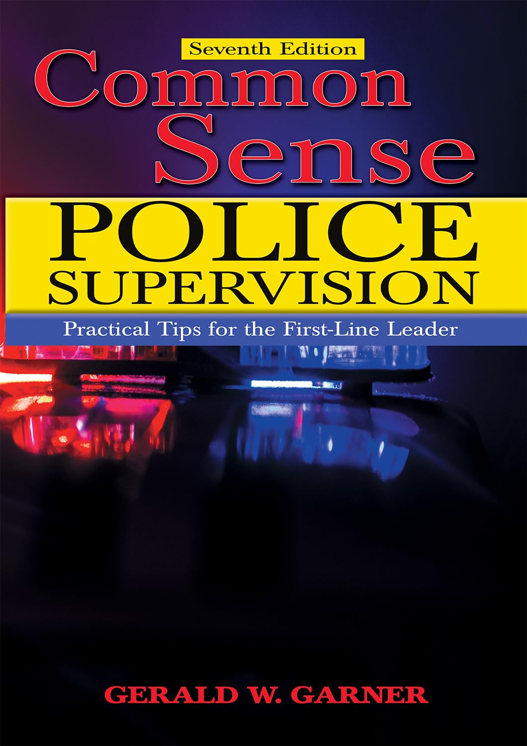 Common Sense Police Supervision: Practical Tips for the First-Line Leader (7th Edition)