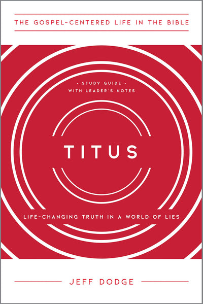 Titus: Life-Changing Truth in a World of Lies (The Gospel-Centered Life in the Bible)