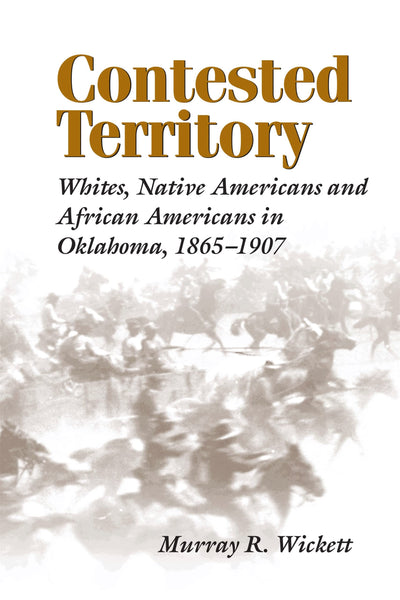 Contested Territory: Whites, Native Americans, and African Americans in Oklahoma, 1865-1907