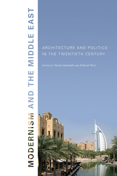 Modernism and the Middle East: Architecture and Politics in the Twentieth Century (Studies in Modernity and National Identity)