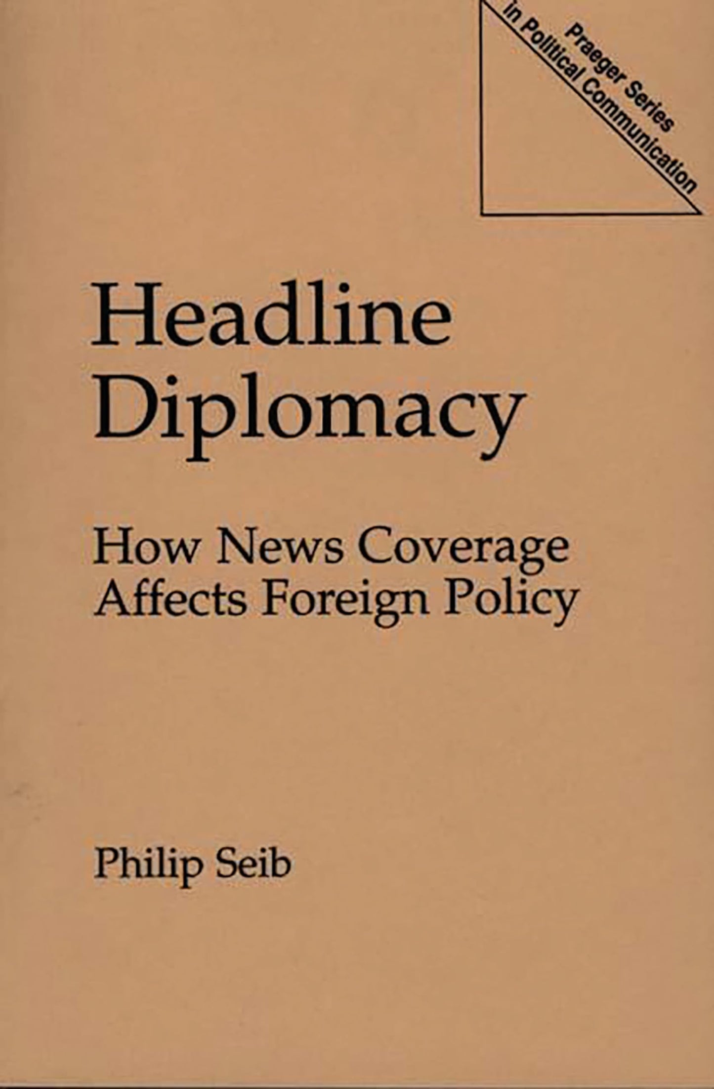 Headline Diplomacy: How News Coverage Affects Foreign Policy (Praeger Series in Political Communication)