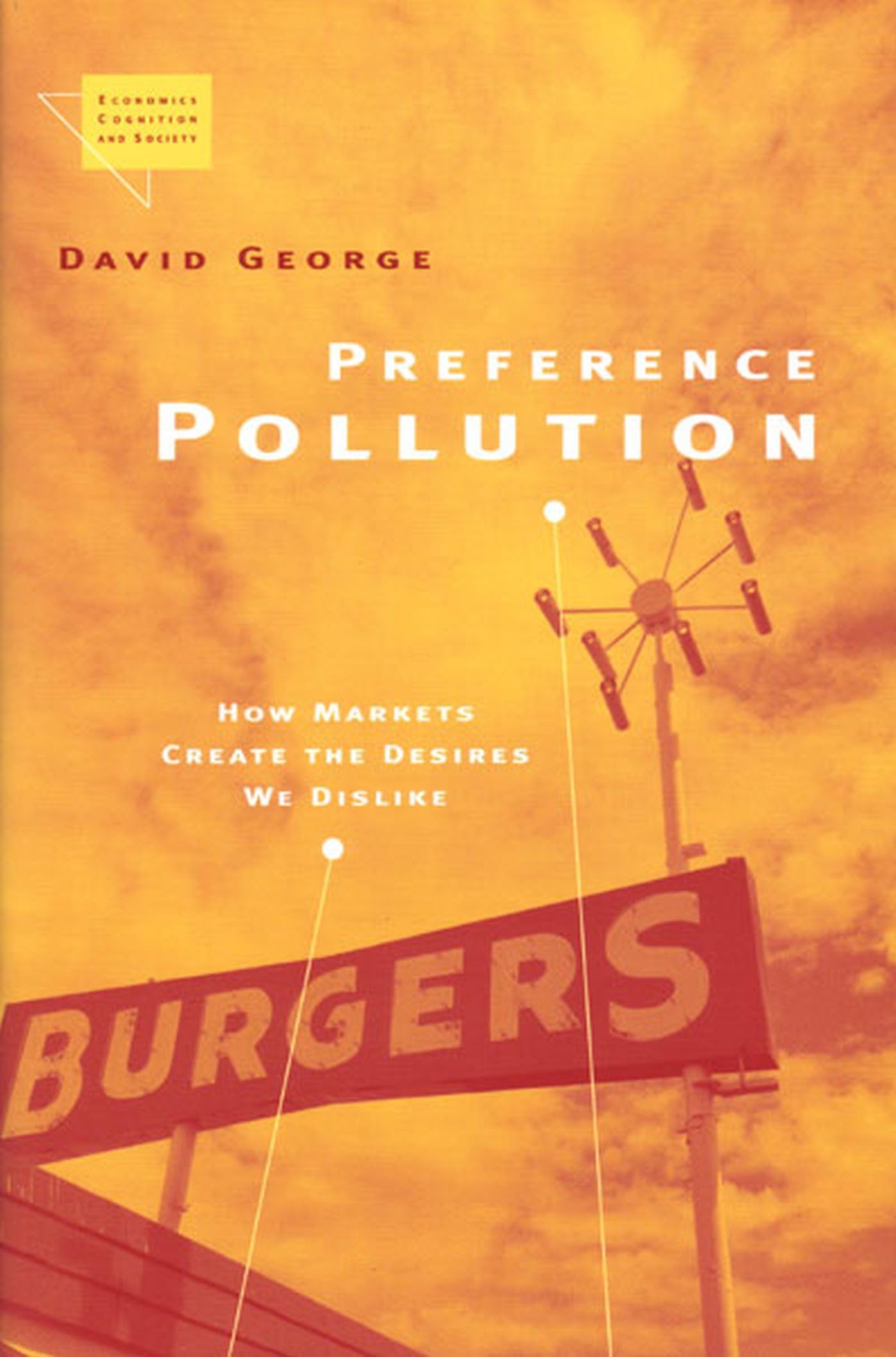 Preference Pollution: How Markets Create the Desires We Dislike (Economics, Cognition, And Society)