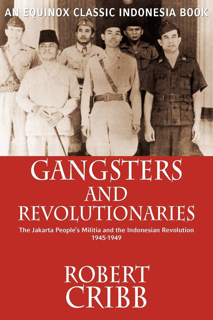 Gangsters and Revolutionaries: The Jakarta People's Militia and the Indonesian Revolution 1945-1949