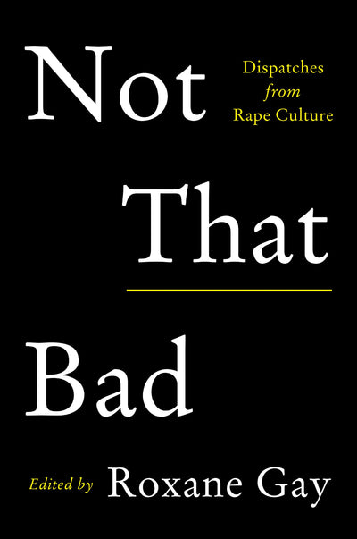 Not That Bad: Dispatches from Rape Culture by Gay, Roxane