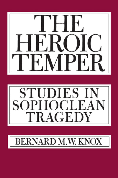 The Heroic Temper: Studies in Sophoclean Tragedy (Sather Classical Lectures) (Volume 35)
