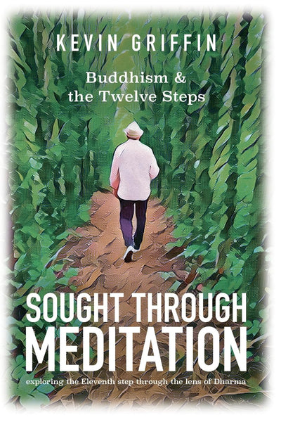 Sought Through Meditation: Exploring Step Eleven Through the Lens of Dharma (Buddhism & the Twelve Steps)