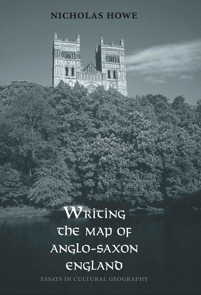 Writing the Map of Anglo-Saxon England: Essays in Cultural G