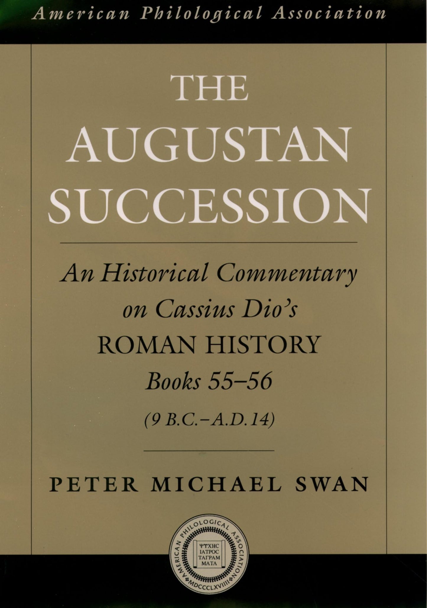 The Augustan Succession: An Historical Commentary on Cassius Dio's Roman History Books 55-56 (9 B.C.-A.D. 14) (Society for Classical Studies American Classical Studies)