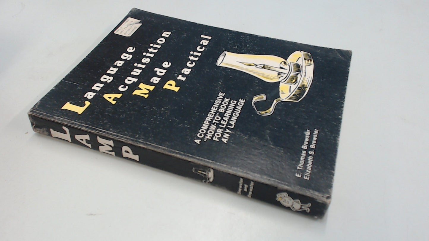 Language Acquisition Made Practical : A Comprehensive "How-to" Book for Learning Any Language