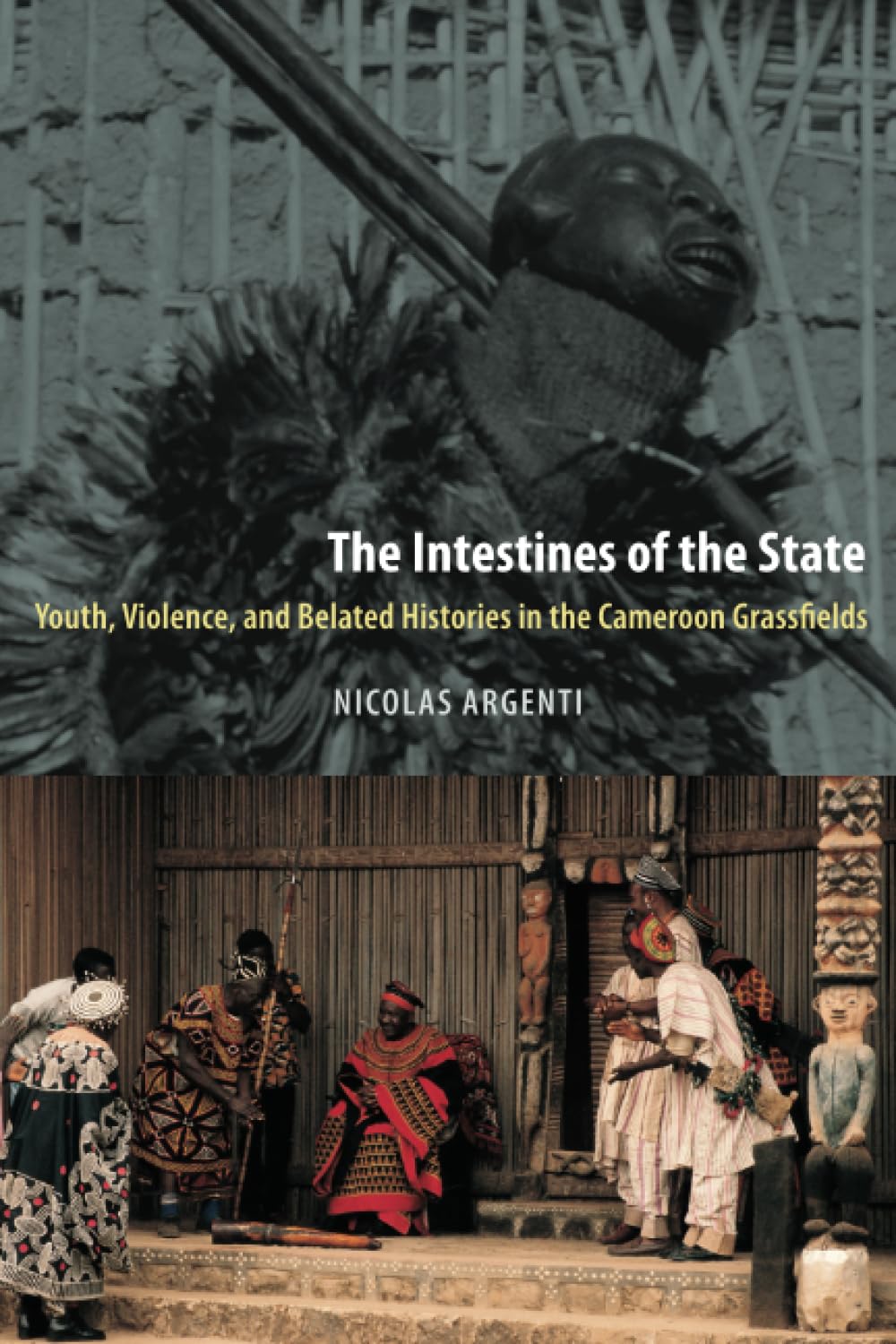 The Intestines of the State: Youth, Violence, and Belated Histories in the Cameroon Grassfields